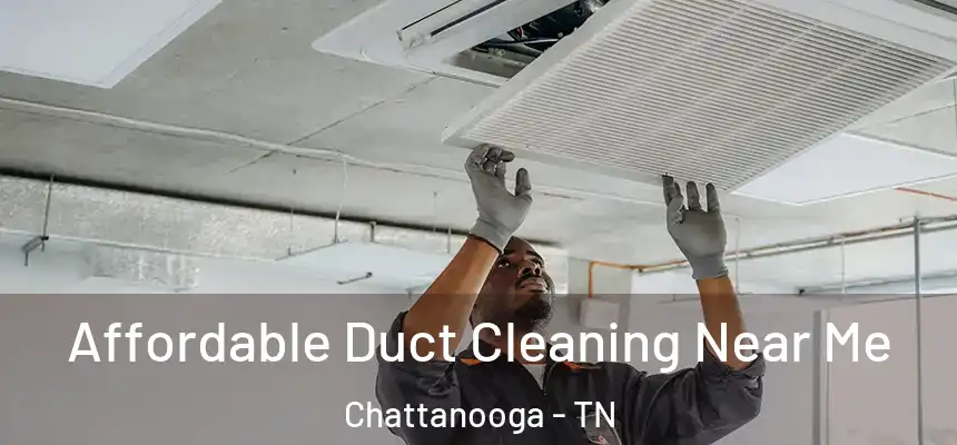 Affordable Duct Cleaning Near Me Chattanooga - TN