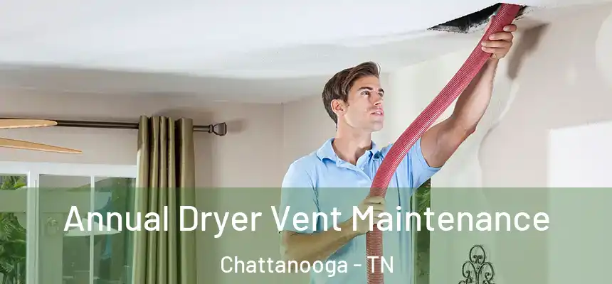  Annual Dryer Vent Maintenance Chattanooga - TN