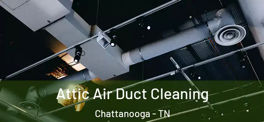  Attic Air Duct Cleaning Chattanooga - TN