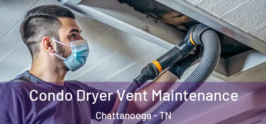  Condo Dryer Vent Maintenance Chattanooga - TN