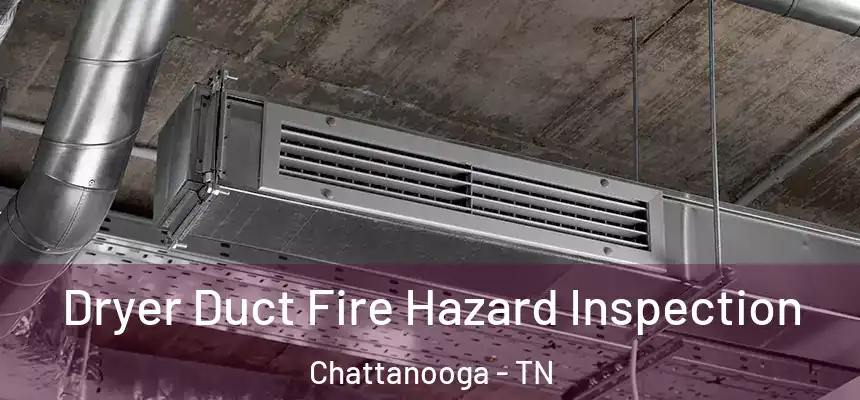  Dryer Duct Fire Hazard Inspection Chattanooga - TN