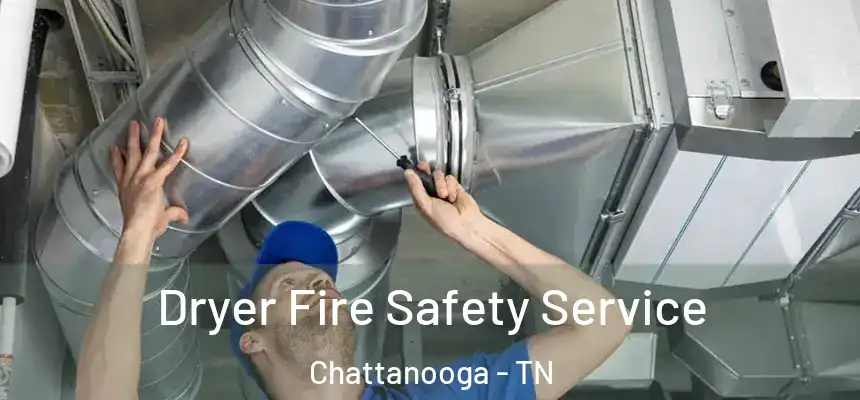  Dryer Fire Safety Service Chattanooga - TN