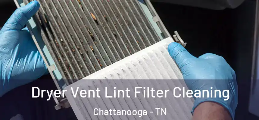  Dryer Vent Lint Filter Cleaning Chattanooga - TN