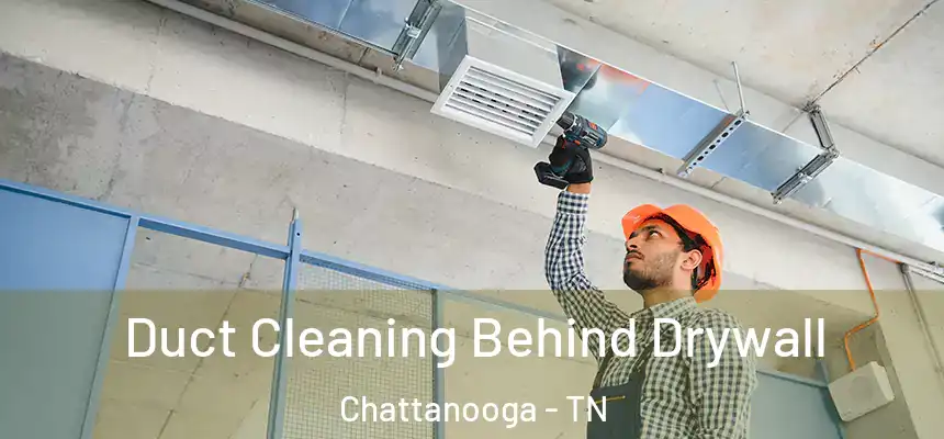  Duct Cleaning Behind Drywall Chattanooga - TN