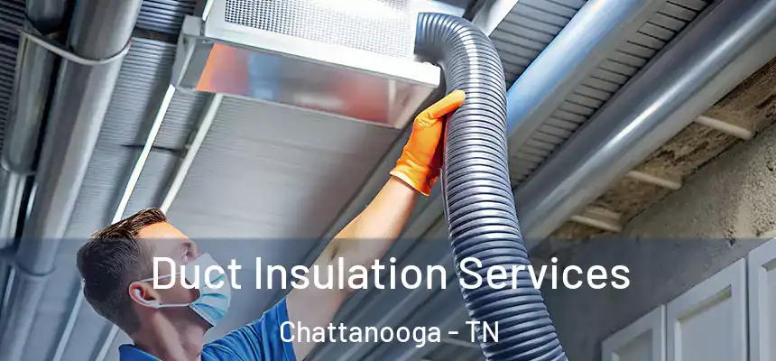 Duct Insulation Services Chattanooga - TN