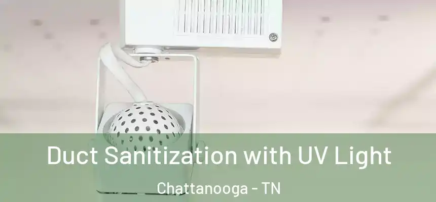  Duct Sanitization with UV Light Chattanooga - TN