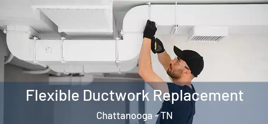 Flexible Ductwork Replacement Chattanooga - TN