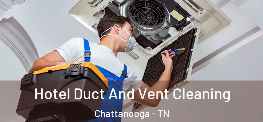  Hotel Duct And Vent Cleaning Chattanooga - TN