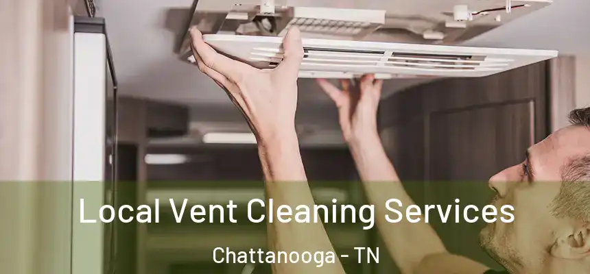Local Vent Cleaning Services Chattanooga - TN