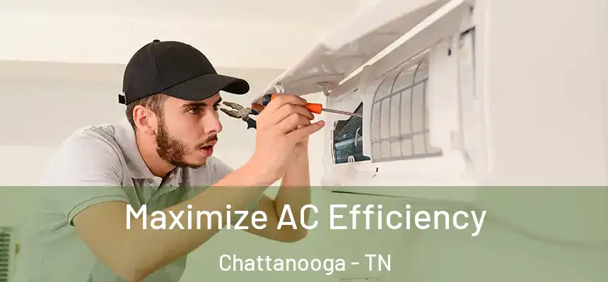  Maximize AC Efficiency Chattanooga - TN
