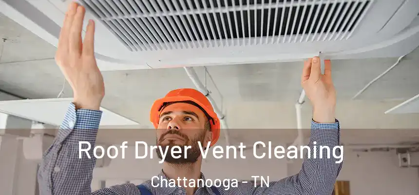  Roof Dryer Vent Cleaning Chattanooga - TN