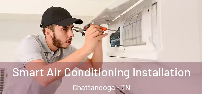 Smart Air Conditioning Installation Chattanooga - TN