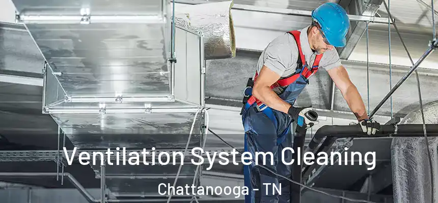 Ventilation System Cleaning Chattanooga - TN