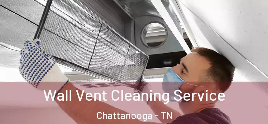  Wall Vent Cleaning Service Chattanooga - TN