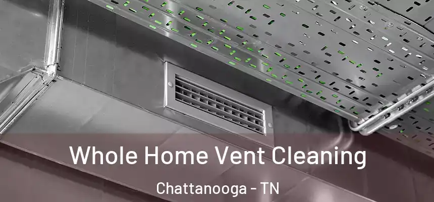  Whole Home Vent Cleaning Chattanooga - TN